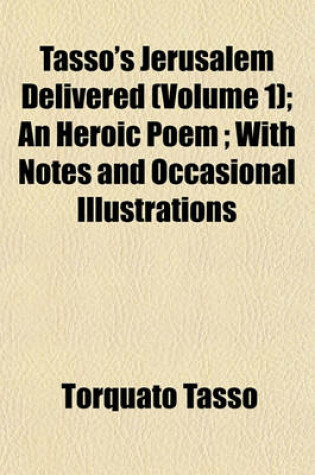 Cover of Tasso's Jerusalem Delivered (Volume 1); An Heroic Poem; With Notes and Occasional Illustrations