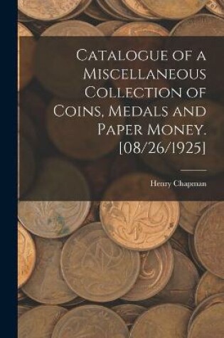 Cover of Catalogue of a Miscellaneous Collection of Coins, Medals and Paper Money. [08/26/1925]