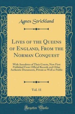 Cover of Lives of the Queens of England, from the Norman Conquest, Vol. 11