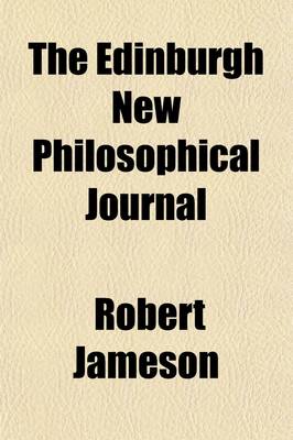 Book cover for The Edinburgh New Philosophical Journal (Volume 26); Exhibiting a View of the Progressive Discoveries and Improvements in the Sciences and the Arts