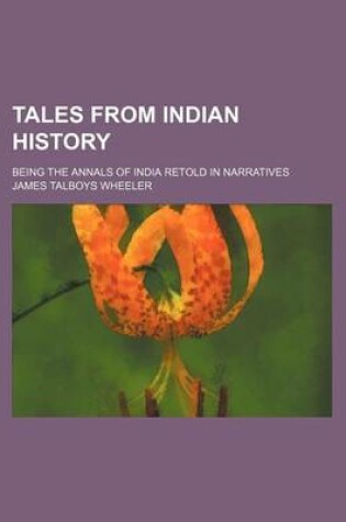 Cover of Tales from Indian History; Being the Annals of India Retold in Narratives