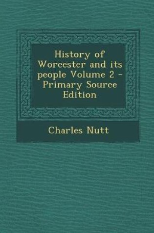 Cover of History of Worcester and Its People Volume 2 - Primary Source Edition