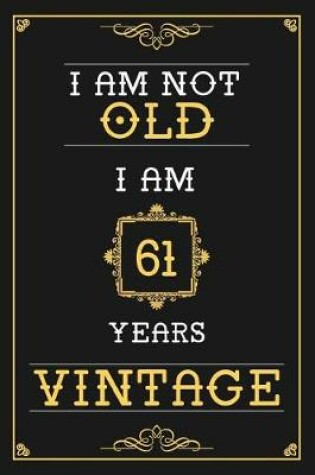 Cover of I Am Not Old I Am 61 Years Vintage