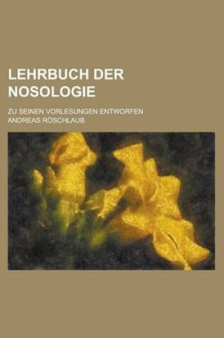 Cover of Lehrbuch Der Nosologie; Zu Seinen Vorlesungen Entworfen