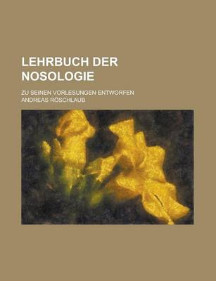 Book cover for Lehrbuch Der Nosologie; Zu Seinen Vorlesungen Entworfen