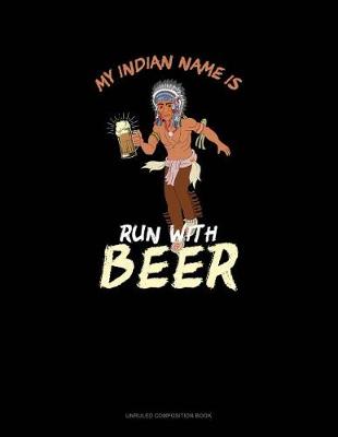 Cover of My Indian Name Is Run with Beer