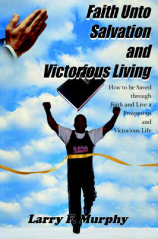 Cover of Faith Unto Salvation and Victorious Living