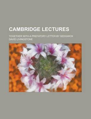 Book cover for Cambridge Lectures; Together with a Prefatory Letter by Sedgwick