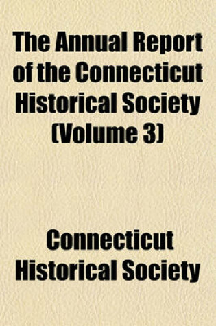 Cover of The Annual Report of the Connecticut Historical Society (Volume 3)