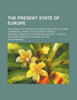 Book cover for The Present State of Europe (Volume 289); Explaining the Interests, Connections, Political and Commercial Views of Its Several Powers Originally Begun