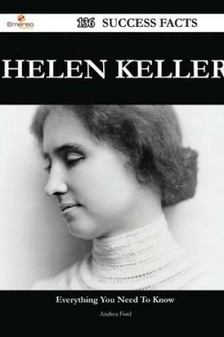 Cover of Helen Keller 136 Success Facts - Everything You Need to Know about Helen Keller