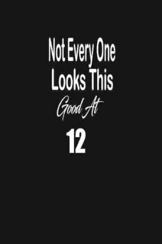 Cover of Not every one looks this good at 12