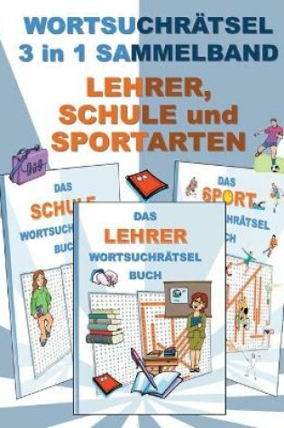 Cover of WORTSUCHRÄTSEL 3 in 1 SAMMELBAND LEHRER, SCHULE und SPORTARTEN