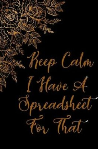 Cover of Keep Calm I Have A Spreadsheet For That notebook (Paperback, Black Cover)