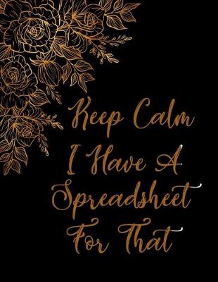 Book cover for Keep Calm I Have A Spreadsheet For That notebook (Paperback, Black Cover)