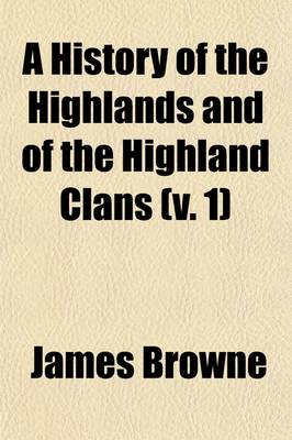 Book cover for A History of the Highlands and of the Highland Clans Volume 1