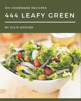 Book cover for Oh! 444 Homemade Leafy Green Recipes