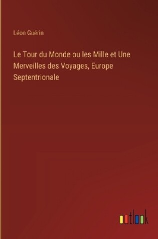 Cover of Le Tour du Monde ou les Mille et Une Merveilles des Voyages, Europe Septentrionale