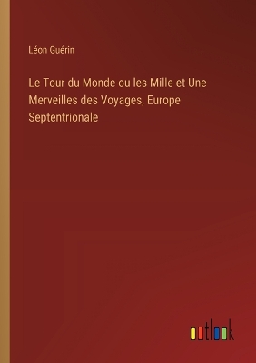 Book cover for Le Tour du Monde ou les Mille et Une Merveilles des Voyages, Europe Septentrionale