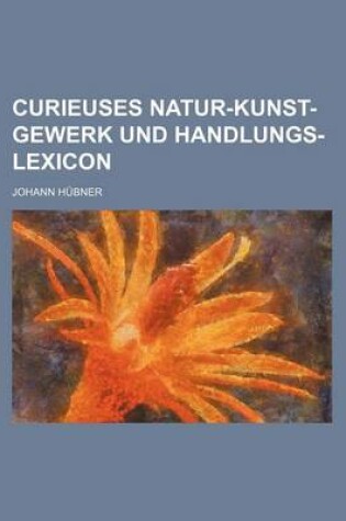 Cover of Curieuses Natur-Kunst-Gewerk Und Handlungs-Lexicon