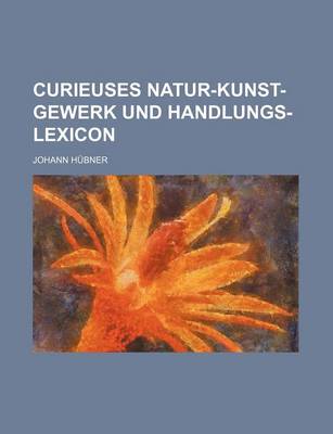 Book cover for Curieuses Natur-Kunst-Gewerk Und Handlungs-Lexicon
