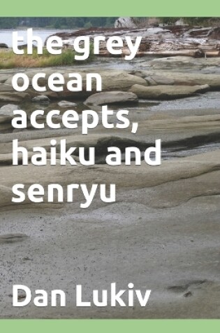 Cover of The grey ocean accepts, haiku and senryu