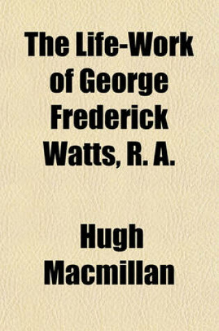 Cover of The Life-Work of George Frederick Watts, R. A.