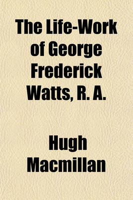 Book cover for The Life-Work of George Frederick Watts, R. A.