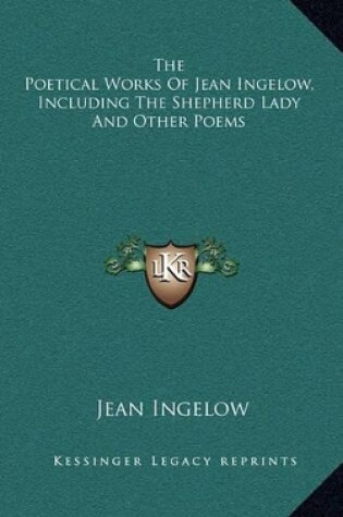 Cover of The Poetical Works of Jean Ingelow, Including the Shepherd Lady and Other Poems