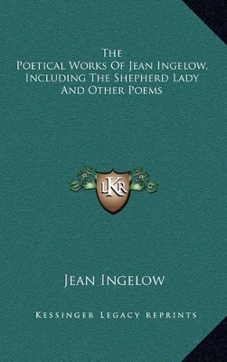 Book cover for The Poetical Works of Jean Ingelow, Including the Shepherd Lady and Other Poems