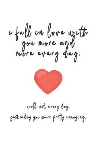 Cover of I Fall In Love With You More And More Every Day Valentine Gift Notebook for Lovers