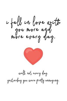 Book cover for I Fall In Love With You More And More Every Day Valentine Gift Notebook for Lovers