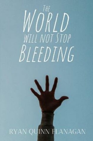 Cover of The World Will Not Stop Bleeding