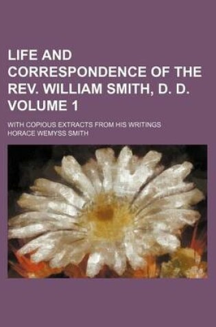 Cover of Life and Correspondence of the REV. William Smith, D. D; With Copious Extracts from His Writings Volume 1