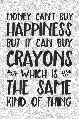 Book cover for Money Cant Buy Happiness But It Can Buy Crayons Which Is the Same Kind of Thing