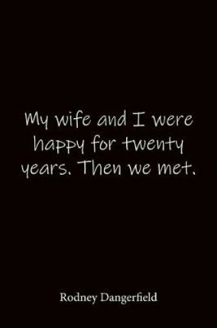 Cover of My wife and I were happy for twenty years. Then we met. Rodney Dangerfield