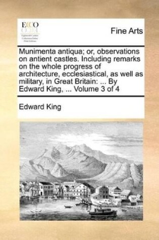 Cover of Munimenta Antiqua; Or, Observations on Antient Castles. Including Remarks on the Whole Progress of Architecture, Ecclesiastical, as Well as Military, in Great Britain