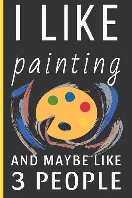 Book cover for I Like Painting And Maybe Like 3 People