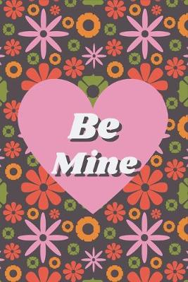 Book cover for Be Mine - Colorful Floral and Hearts Valentine Gift Notebook for Your Special Ones