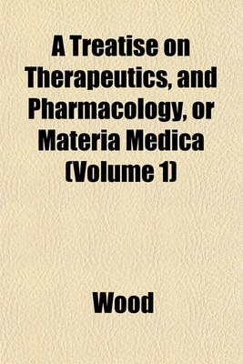 Book cover for A Treatise on Therapeutics, and Pharmacology, or Materia Medica (Volume 1)