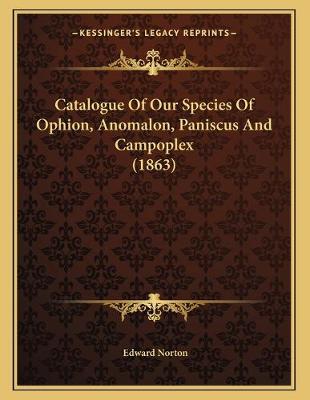 Cover of Catalogue Of Our Species Of Ophion, Anomalon, Paniscus And Campoplex (1863)
