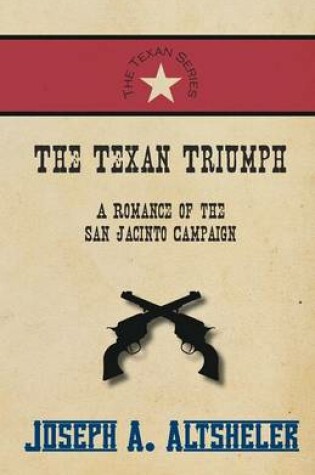 Cover of The Texan Triumph - A Romance of the San Jacinto Campaign