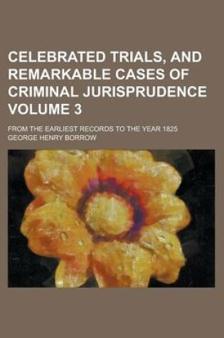 Cover of Celebrated Trials, and Remarkable Cases of Criminal Jurisprudence; From the Earliest Records to the Year 1825 Volume 3