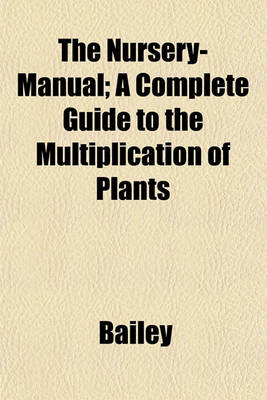 Book cover for The Nursery-Manual; A Complete Guide to the Multiplication of Plants