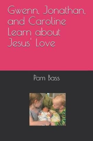 Cover of Gwenn, Jonathan, and Caroline Learn about Jesus' Love