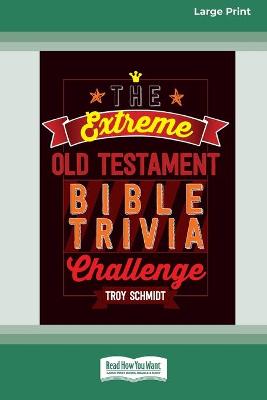 Book cover for The Extreme Old Testament Bible Trivia Challenge [Standard Large Print 16 Pt Edition]