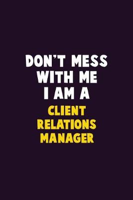 Book cover for Don't Mess With Me, I Am A Client Relations Manager