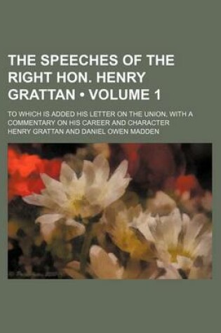Cover of The Speeches of the Right Hon. Henry Grattan (Volume 1); To Which Is Added His Letter on the Union, with a Commentary on His Career and Character