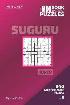 Book cover for The Mini Book Of Logic Puzzles 2020-2021. Suguru 10x10 - 240 Easy To Master Puzzles. #3
