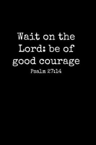 Cover of Wait On The Lord Be Of Good Courage